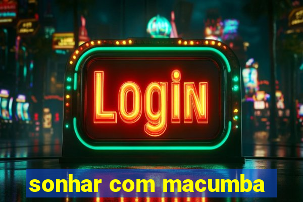 sonhar com macumba